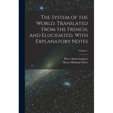 The System of the World. Translated From the French, and Elucidated, With Explanatory Notes; Volume 1