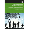 Play Interventions for Neurodivergent Children and Adolescents: Promoting Growth, Empowerment, and Affirming Practices
