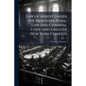 Law of Arrest Under the New York Penal Law and Criminal Code and Greater New York Charter