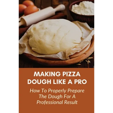 Making Pizza Dough Like A Pro: How To Properly Prepare The Dough For A Professional Result: How Do You Make Dough With Flour And Water