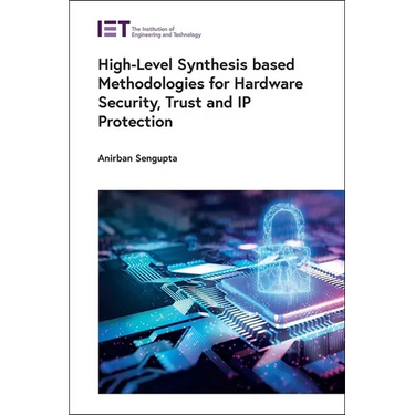 High-Level Synthesis Based Methodologies for Hardware Security, Trust and IP Protection
