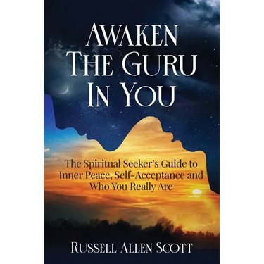 Awaken the Guru in You: The Spiritual Seeker's Guide to Inner Peace, Self-Acceptance and Who You Really Are