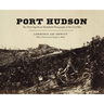 Port Hudson: The Most Significant Battlefield Photographs of the Civil War