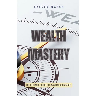 Wealth Mastery: The Ultimate Guide to Financial Abundance