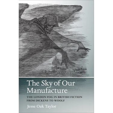 The Sky of Our Manufacture: The London Fog in British Fiction from Dickens to Woolf
