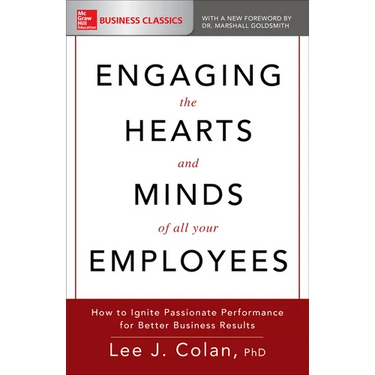 Engaging the Hearts and Minds of All Your Employees: How to Ignite Passionate Performance for Better Business Results