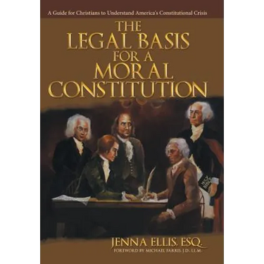 The Legal Basis for a Moral Constitution: A Guide for Christians to Understand America's Constitutional Crisis`