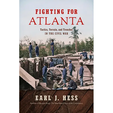 Fighting for Atlanta: Tactics, Terrain, and Trenches in the Civil War