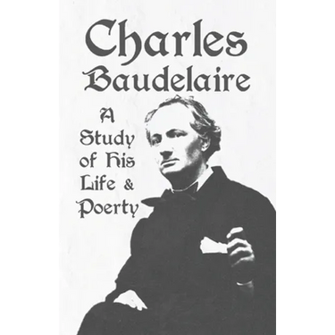 Charles Baudelaire - A Study of His Life and Poetry