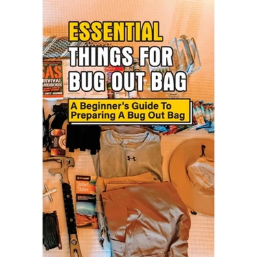 Essential Things For Bug Out Bag: A Beginner's Guide To Preparing A Bug Out Bag: Information About Bug Out Bag