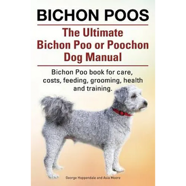 Bichon Poos. The Ultimate Bichon Poo or Poochon Dog Manual. Bichon Poo book for care,