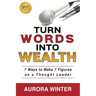 Turn Words Into Wealth: 7 Ways to Make 7 Figures as a Thought Leader