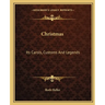 Christmas: Its Carols, Customs And Legends