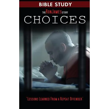 Choice - Ron James Story - Bible Study: Lessons Learned From a Repeat Offender