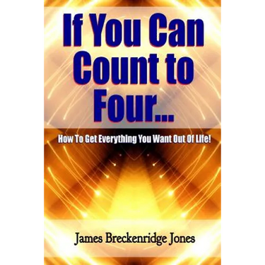 If You Can Count to Four - How to Get Everything You Want Out of Life!