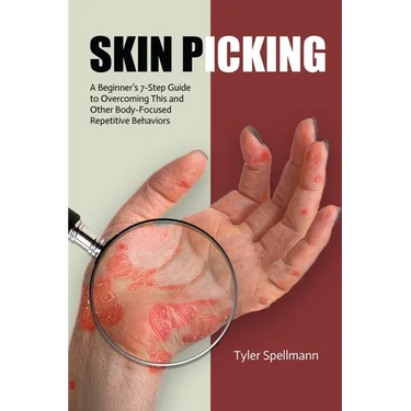 Skin Picking: A Beginner's 7-Step Guide to Overcoming This and Other Body-Focused Repetitive Behaviors