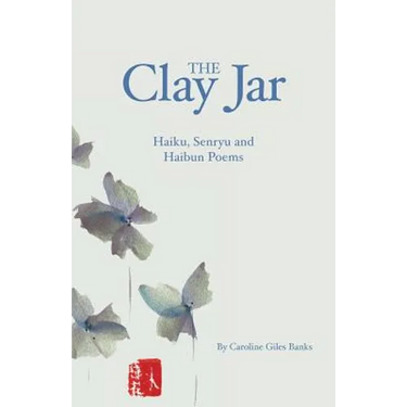 The Clay Jar: Haiku, Senryu and Haibun Poems