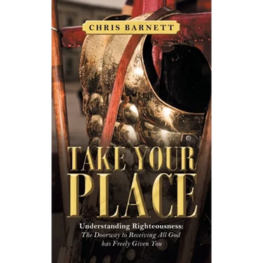 Take Your Place: Understanding Righteousness: the Doorway to Receiving All God Has Freely Given You