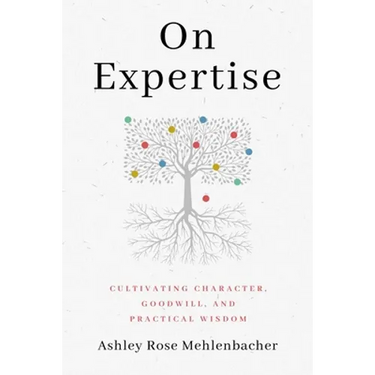 On Expertise: Cultivating Character, Goodwill, and Practical Wisdom