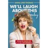 We'll Laugh about This (Someday): Essays on Taking Life a Smidge Too Seriously