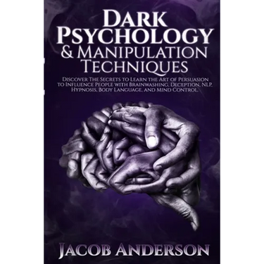 Dark Psychology and Manipulation Techniques: Discover the Secrets of Learning the Art of Persuasion to Influence People with Brainwashing, Deception,