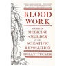 Blood Work: A Tale of Medicine and Murder in the Scientific Revolution