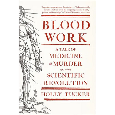 Blood Work: A Tale of Medicine and Murder in the Scientific Revolution
