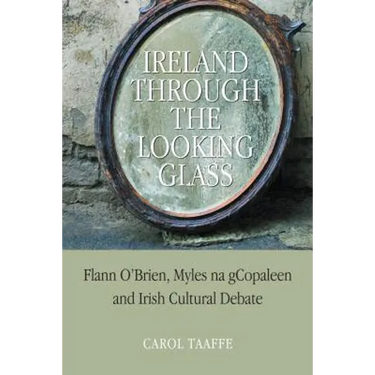 Ireland Through the Looking-Glass: Flann O'Brien, Myles na gCopaleen and Irish Cultural Debate
