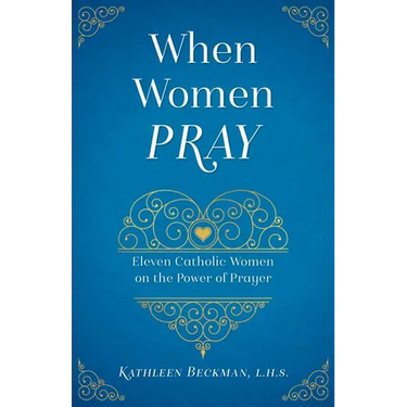 When Women Pray: Eleven Catholic Women on the Power of Prayer
