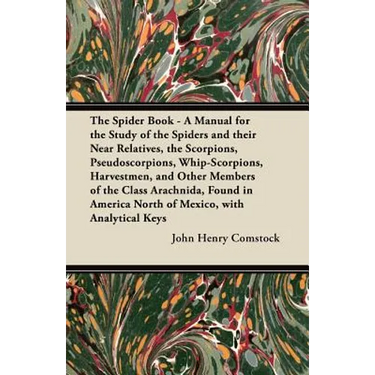 The Spider Book - A Manual for the Study of the Spiders and their Near Relatives, the Scorpions, Pseudoscorpions, Whip-Scorpions, Harvestmen, and Othe