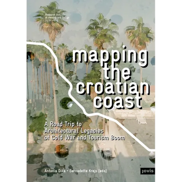 Mapping the Croatian Coast: A Road Trip to Architectural Legacies of Cold War and Tourism Boom