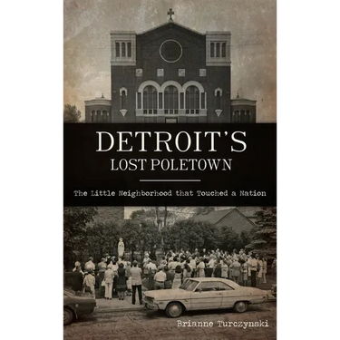 Detroit's Lost Poletown: The Little Neighborhood That Touched a Nation