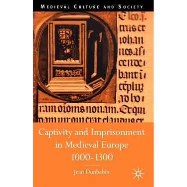 Captivity and Imprisonment in Medieval Europe, 1000-1300