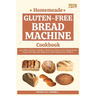 Homemade Gluten-free Bread Machine Cookbook: 2000 Days of Easy-to-follow Delicious Gluten-Free Homemade Loaves Recipes for Beginners and Experienced B
