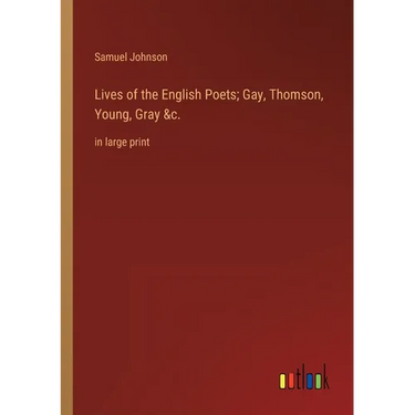 Lives of the English Poets; Gay, Thomson, Young, Gray &c.: in large print