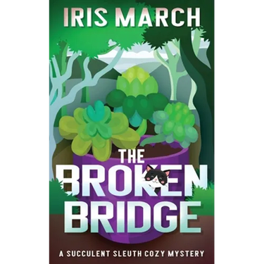 The Broken Bridge: A Succulent Sleuth Cozy Mystery