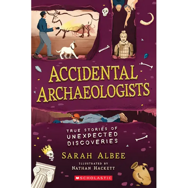 Accidental Archaeologists: True Stories of Unexpected Discoveries