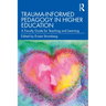 Trauma-Informed Pedagogy in Higher Education: A Faculty Guide for Teaching and Learning
