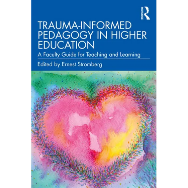 Trauma-Informed Pedagogy in Higher Education: A Faculty Guide for Teaching and Learning