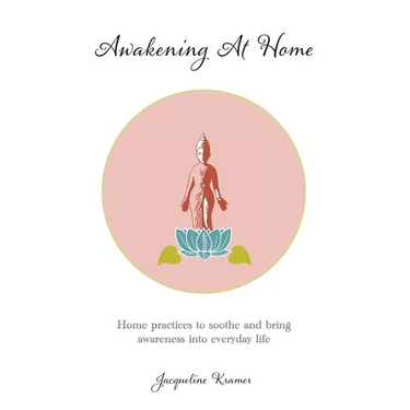 Awakening At Home: Home practices to soothe and bring awareness into everyday life