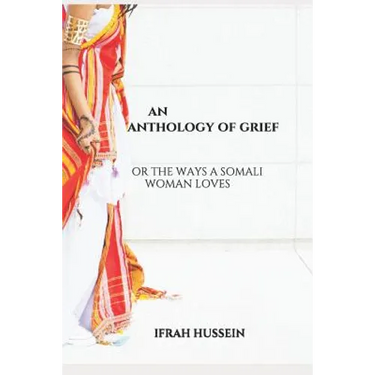 An Anthology of Grief: Or the Ways a Somali Woman Loves