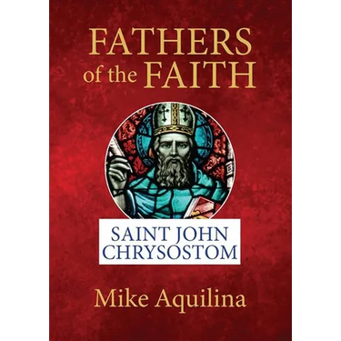 Fathers of the Faith: Saint John Chrysostom
