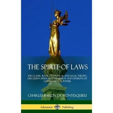 The Spirit of Laws: The Classic Book of Political and Legal Theory, Discussing Principles of Liberty and Divisions of Governmental Power (Hardcover)