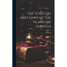 The Statutes and Laws of the Island of Jamaica