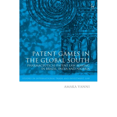 Patent Games in the Global South: Pharmaceutical Patent Law-Making in Brazil, India and Nigeria
