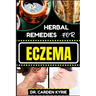 Herbal Remedies for Eczema: Unlocking Nature's Healing Power With Herbs For Flourishing Skin, Holistic Wellness, Lasting Relief And Healthy Lifestyle
