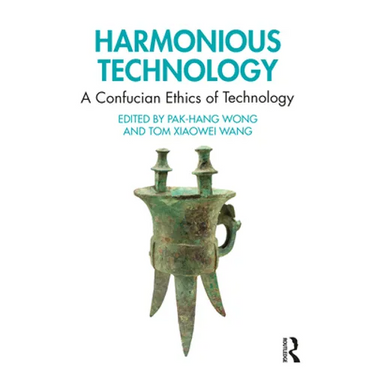 Harmonious Technology: A Confucian Ethics of Technology