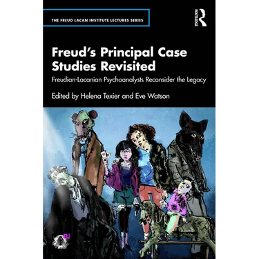Freud's Principal Case Studies Revisited: Freudian-Lacanian Psychoanalysts Reconsider the Legacy