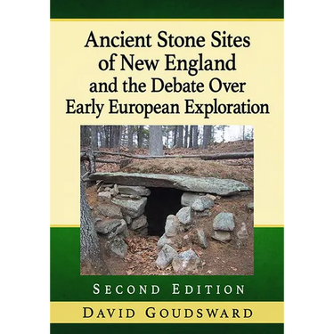 Ancient Stone Sites of New England and the Debate Over Early European Exploration, 2D Ed.