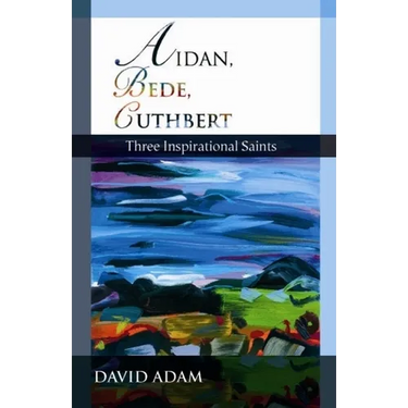 Aidan, Bede, Cuthbert: Three Inspirational Saints